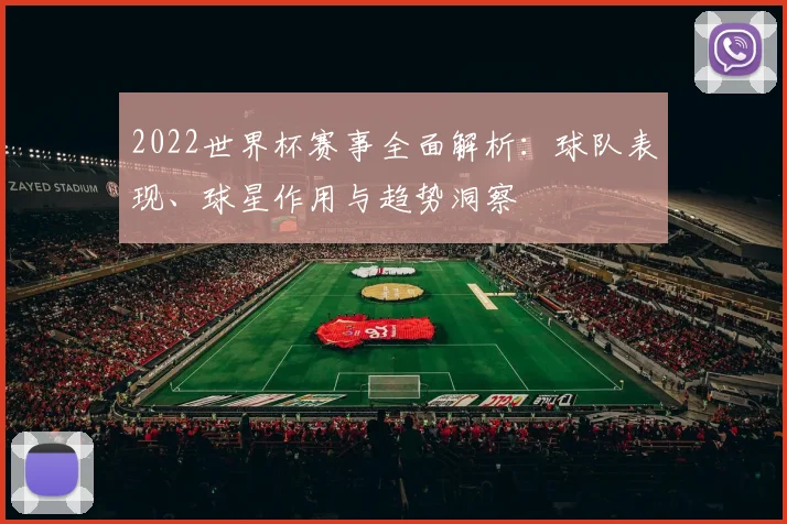 2022世界杯赛事全面解析：球队表现、球星作用与趋势洞察