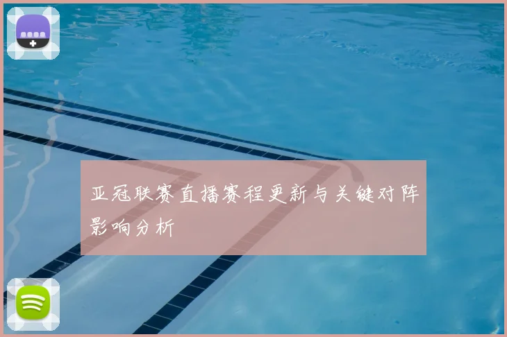 亚冠联赛直播赛程更新与关键对阵影响分析