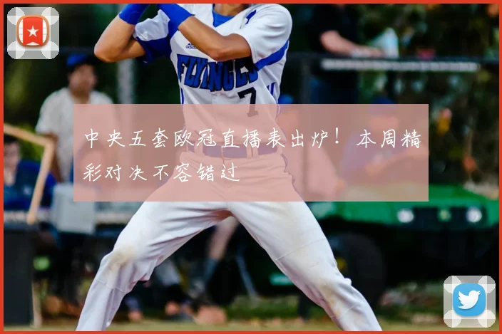 中央五套欧冠直播表出炉！本周精彩对决不容错过