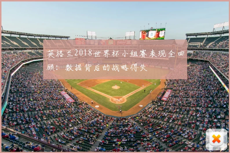 英格兰2018世界杯小组赛表现全回顾：数据背后的战略得失